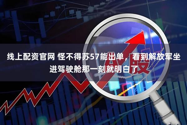 线上配资官网 怪不得苏57能出单，看到解放军坐进驾驶舱那一刻就明白了